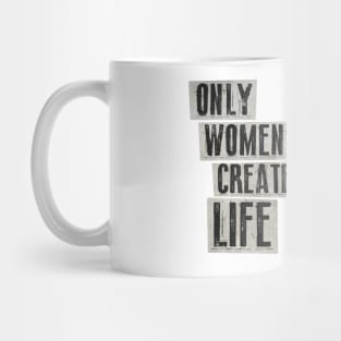 Only Women Create Life Mug